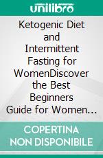 Ketogenic Diet and Intermittent Fasting for WomenDiscover the Best Beginners Guide for Women to Boost Weight Loss, Burning Fat, and Anti-Aging; Using Proven Fasting & Ketogenic Diet Hacks Now!. E-book. Formato EPUB ebook di Angela Mason