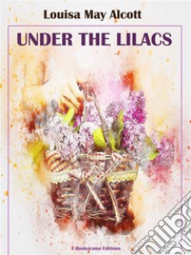 Under the Lilacs. E-book. Formato EPUB ebook di Louisa May Alcott