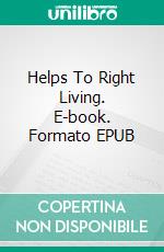 Helps To Right Living. E-book. Formato EPUB ebook di Katharine Newcomb