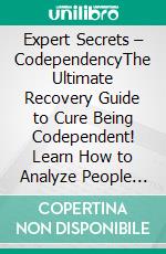 Expert Secrets – CodependencyThe Ultimate Recovery Guide to Cure Being Codependent! Learn How to Analyze People and Use CBT to Improve Boundaries, Communication Skills, Self-Control, and SelfEsteem. E-book. Formato EPUB ebook di Terry Lindberg