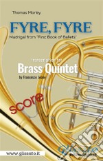 'Fyre, Fyre' Brass Quintet (score)Madrigal from 'First Book of Ballets'. E-book. Formato PDF