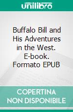 Buffalo Bill and His Adventures in the West. E-book. Formato EPUB ebook