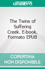 The Twins of Suffering Creek. E-book. Formato EPUB ebook