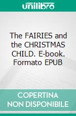 The FAIRIES and the CHRISTMAS CHILD. E-book. Formato EPUB ebook