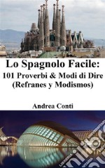 Lo Spagnolo Facile: 101 Proverbi &amp; Modi di Dire (Refranes y Modismos). E-book. Formato EPUB ebook