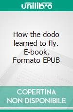 How the dodo learned to fly. E-book. Formato EPUB ebook