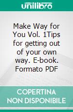 Make Way for You Vol. 1Tips for getting out of your own way. E-book. Formato PDF ebook