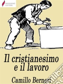 Il cristianesimo e il lavoro. E-book. Formato EPUB ebook di Camillo Berneri