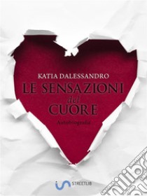 Le sensazioni del cuore. E-book. Formato EPUB ebook di Katia Dalessandro