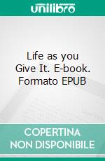 Life as you Give It. E-book. Formato EPUB ebook di Louis Conde´