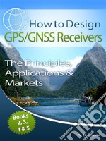 How to Design GPS/GNSS Receivers Books 2, 3, 4 &amp; 5The Principles, Applications &amp; Markets. E-book. Formato EPUB