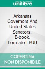 Arkansas Governors And United States Senators. E-book. Formato EPUB ebook di John L. Ferguson State Historian