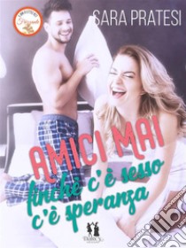 Amici maifinché c'è sesso c'è speranza. E-book. Formato EPUB ebook di Sara Pratesi