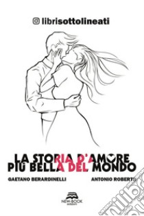 La storia d'amore più bella del mondo. E-book. Formato EPUB ebook di Gaetano Berardinelli