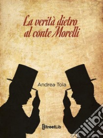 La verità dietro al conte Morelli. E-book. Formato EPUB ebook di Andrea Tola