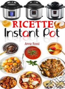 Ricette Instant Pot. E-book. Formato EPUB ebook di Anna Rossi