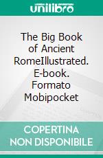 The Big Book of Ancient RomeIllustrated. E-book. Formato Mobipocket ebook