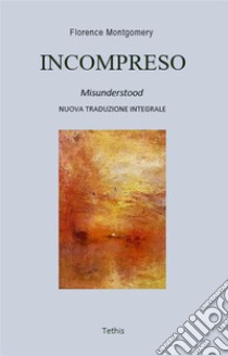 IncompresoNuova traduzione integrale. E-book. Formato EPUB ebook di Florence Montgomery