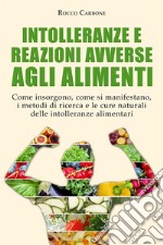 Intolleranze e Reazioni Avverse agli AlimentiCome insorgono, come si manifestano, i metodi di ricerca e le cure naturali  delle intolleranze alimentari. E-book. Formato EPUB ebook