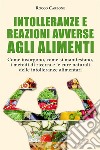 Intolleranze e Reazioni Avverse agli AlimentiCome insorgono, come si manifestano, i metodi di ricerca e le cure naturali  delle intolleranze alimentari. E-book. Formato EPUB ebook