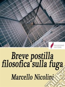 Breve postilla filosofica sulla fuga . E-book. Formato EPUB ebook di Marcello Nicolini