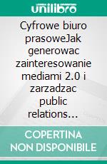 Cyfrowe biuro prasoweJak generowac zainteresowanie mediami 2.0 i zarzadzac public relations dzieki potencjalowi sieci. E-book. Formato EPUB ebook di Stefano Calicchio