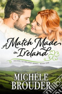 A Match Made in Ireland (Escape to Ireland, #1). E-book. Formato EPUB ebook di Michele Brouder