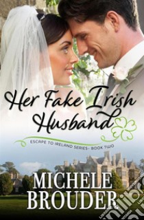 Her Fake Irish Husband (Escape to Ireland, #2). E-book. Formato EPUB ebook di Michele Brouder