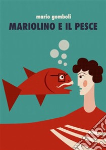 Mariolino e il pesceFiaba di Mario Gomboli. E-book. Formato PDF ebook di Mario Gomboli