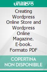 Creating Wordpress Online Store and Wordpress Online Magazine. E-book. Formato PDF ebook