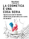 La cosmetica è una cosa seriaImpara da una vera formulatrice, composizione, preparazione, uso e scelta dei cosmetici. E-book. Formato EPUB ebook