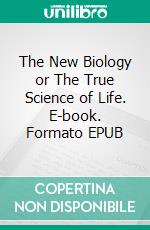 The New Biology or The True Science of Life. E-book. Formato EPUB ebook