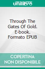 Through The Gates Of Gold. E-book. Formato EPUB ebook