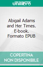 Abigail Adams and Her Times. E-book. Formato EPUB ebook