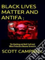 Black Lives Matter and Antifa: The Shocking and Dark Truth and When Protesters Become Terrorists. E-book. Formato EPUB ebook