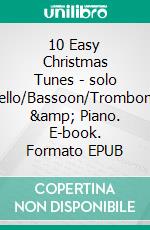 10 Easy Christmas Tunes - solo Cello/Bassoon/Trombone &amp; Piano. E-book. Formato EPUB ebook