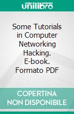 Some Tutorials in Computer Networking Hacking. E-book. Formato PDF ebook