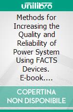 Methods for Increasing the Quality and Reliability of Power System Using FACTS Devices. E-book. Formato PDF ebook