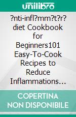 ?nti-infl?mm?t?r? diet  Cookbook for Beginners101 Easy-To-Cook Recipes to Reduce Inflammations & Slow Down Skin Aging. E-book. Formato EPUB ebook di Susan Wilson