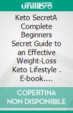 Keto SecretA Complete Beginners Secret Guide to an Effective Weight-Loss Keto Lifestyle . E-book. Formato EPUB ebook di Natasha Newton