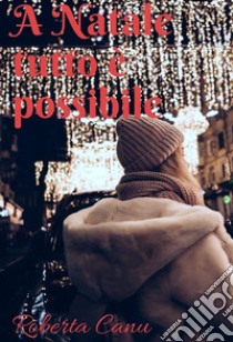 A Natale tutto è possibileBreve racconto natalizio. E-book. Formato EPUB ebook di Roberta Canu