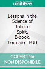 Lessons in the Science of Infinite Spirit. E-book. Formato EPUB ebook