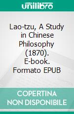 Lao-tzu, A Study in Chinese Philosophy (1870). E-book. Formato EPUB ebook di Thomas Watters