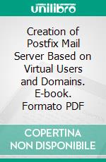 Creation of Postfix Mail Server Based on Virtual Users and Domains. E-book. Formato PDF ebook