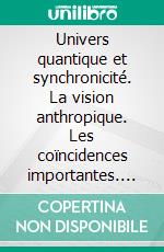 Univers quantique et synchronicité. La vision anthropique. Les coïncidences importantes. L'inconscient collectif. Le rôle des pandémies dans le chemin évolutif humain. E-book. Formato PDF ebook di François Aroche