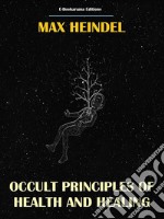 Occult Principles of Health and Healing. E-book. Formato EPUB ebook