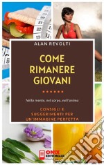 Come rimanere giovani - Nella mente, nel corpo, nell’animaConsigli e suggerimenti per un'immagine perfetta. E-book. Formato PDF ebook