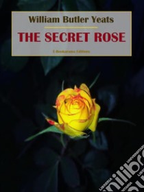 The Secret Rose. E-book. Formato EPUB ebook di William Butler Yeats