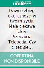 Dziwne zbiegi okolicznosci w twoim zyciu. Male ciekawe fakty. Przeczucia. Telepatia. Czy ci tez sie to przytrafia?Fizyka kwantowa i teoria synchronicznosci wyjasniaja zjawiska pozazmyslowe. E-book. Formato PDF ebook di Taddeusz Sienkiewicz