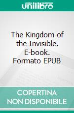 The Kingdom of the Invisible. E-book. Formato EPUB ebook